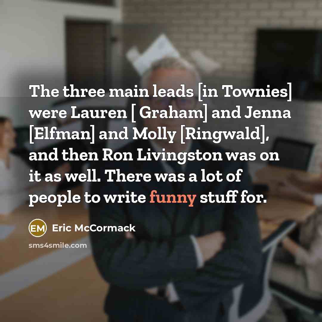 “The three main leads [in Townies] were Lauren [ Graham]…” quote by Eric McCormack