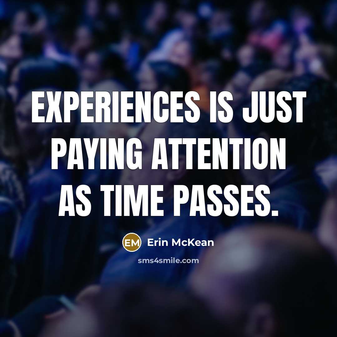 “Experiences is just paying attention as time passes.…” quote by Erin McKean