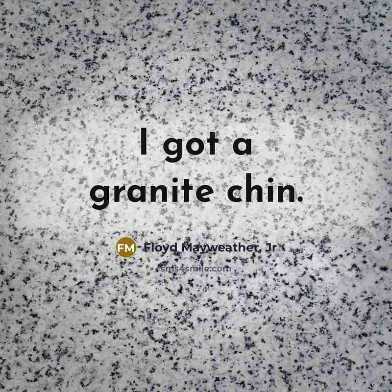 “I got a granite chin.…” quote by Floyd Mayweather, Jr