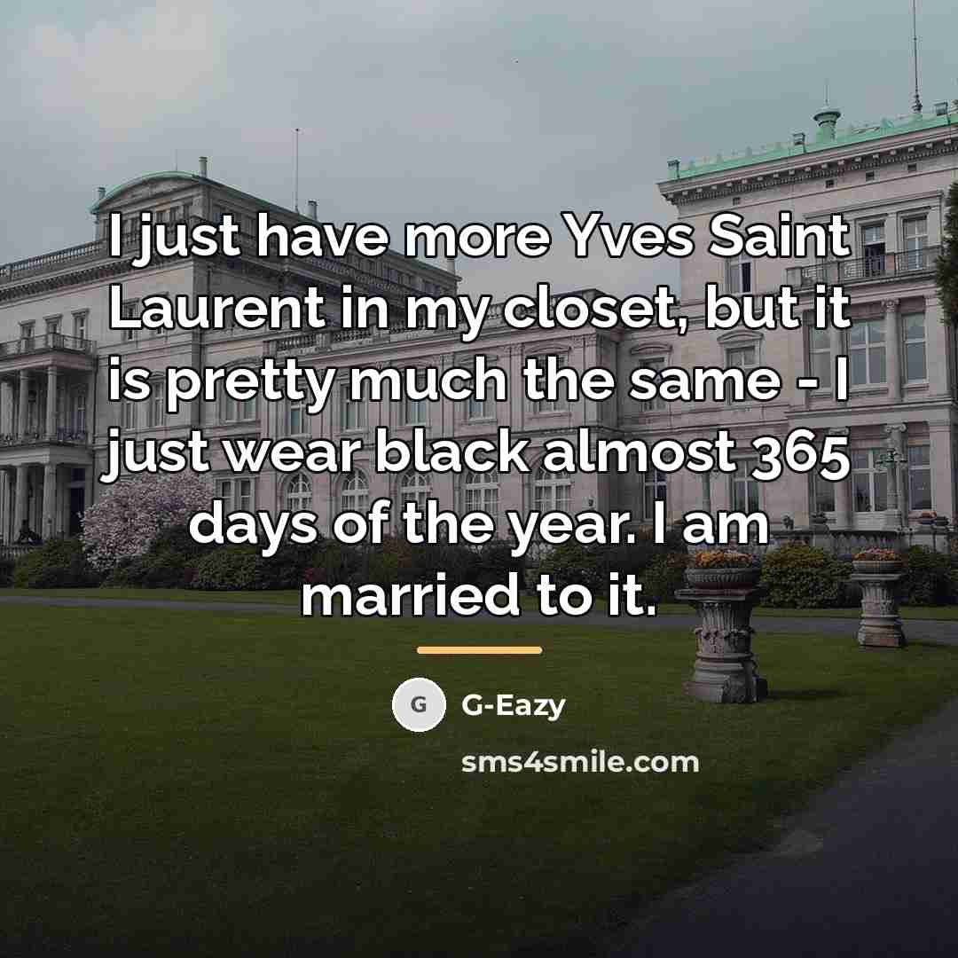“I just have more Yves Saint Laurent in my closet,…” quote by G-Eazy