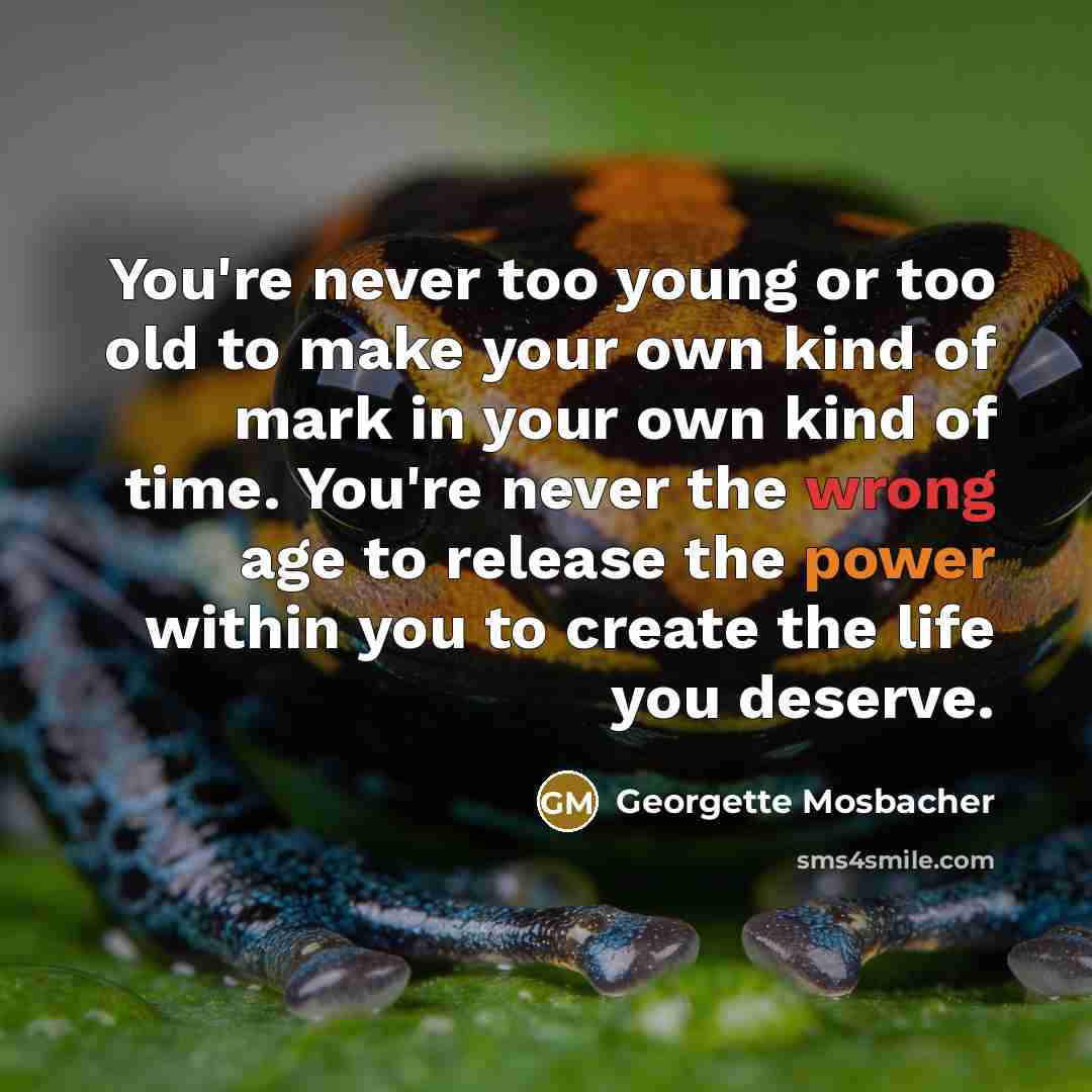 “You're never too young or too old to make your…” quote by Georgette Mosbacher