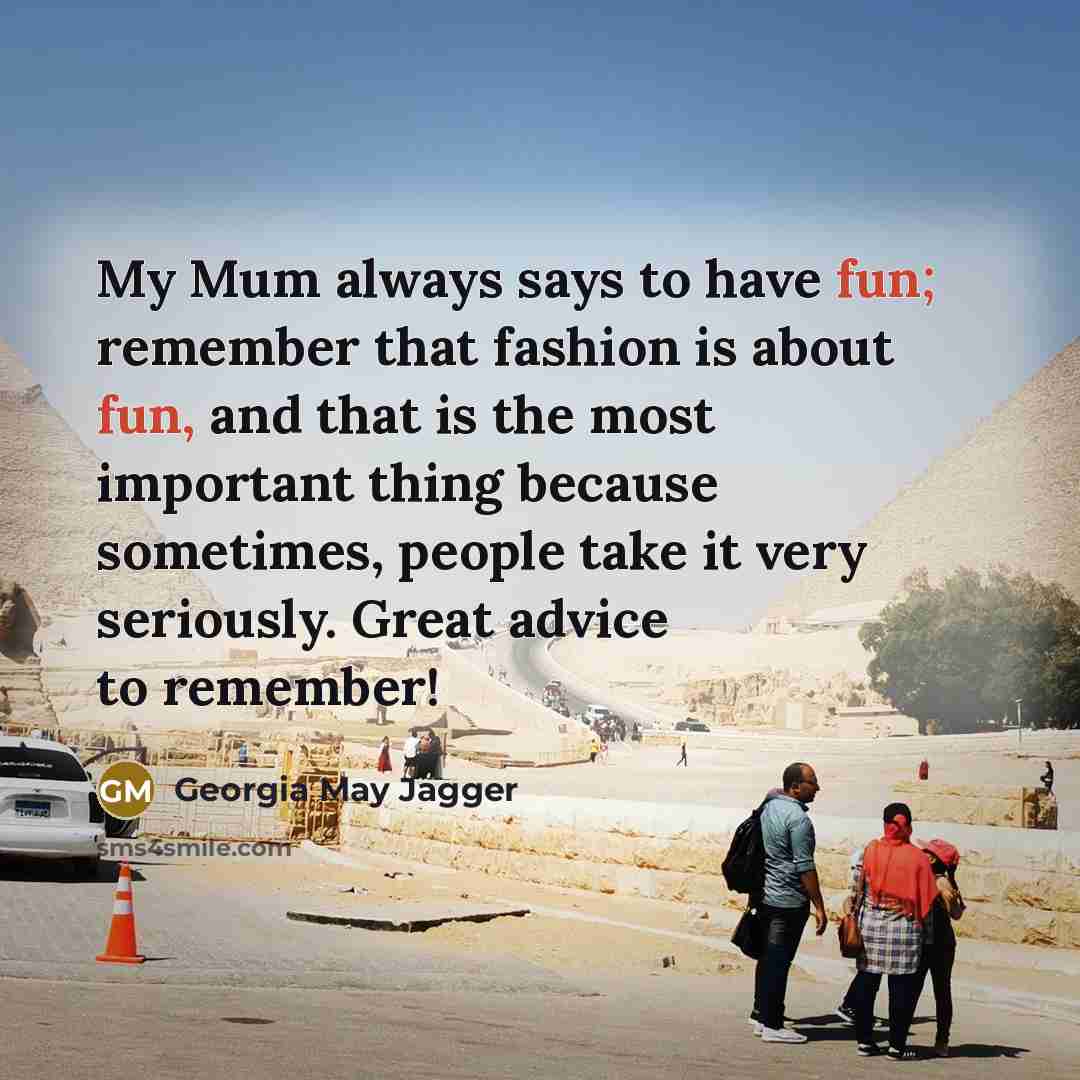 “My Mum always says to have fun; remember that fashion…” quote by Georgia May Jagger
