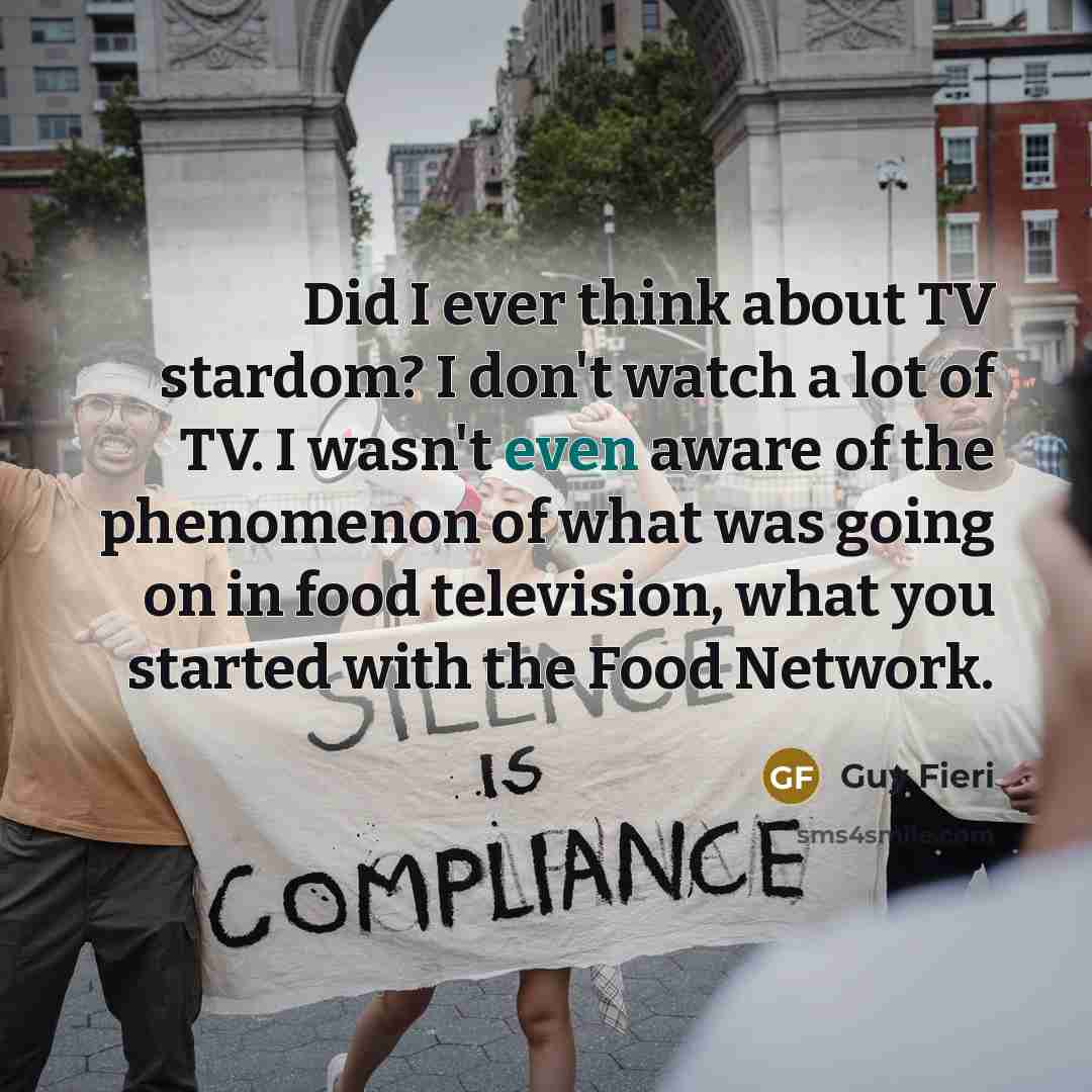 “Did I ever think about TV stardom? I don't watch…” quote by Guy Fieri