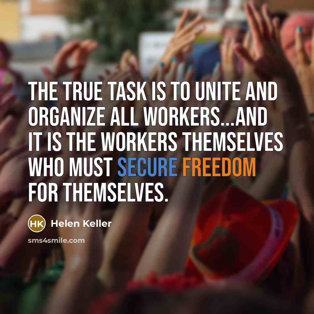 “The true task is to unite and organize all workers...and…” quote by Helen Keller