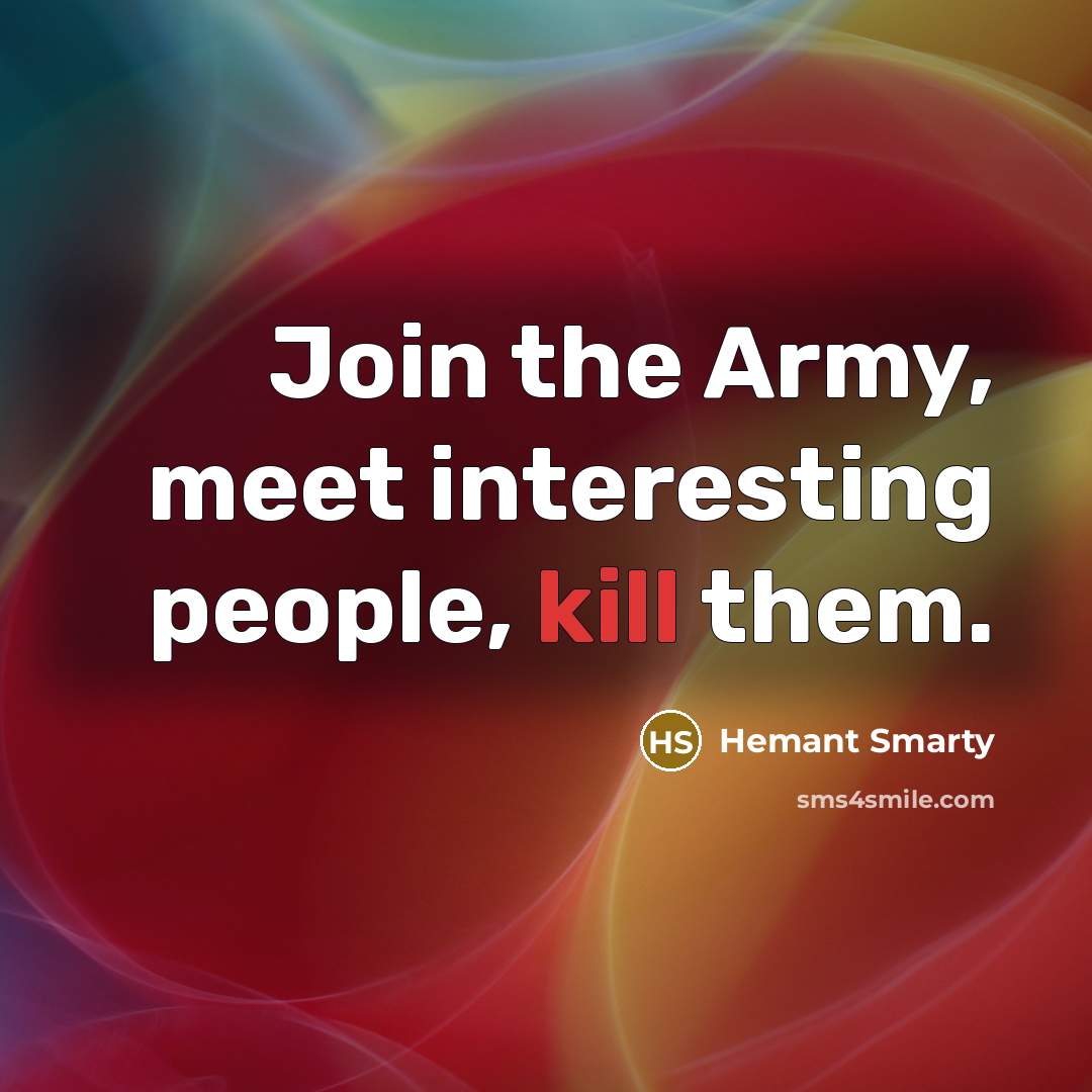 “Join the Army, meet interesting people, kill them.…” quote by Hemant Smarty