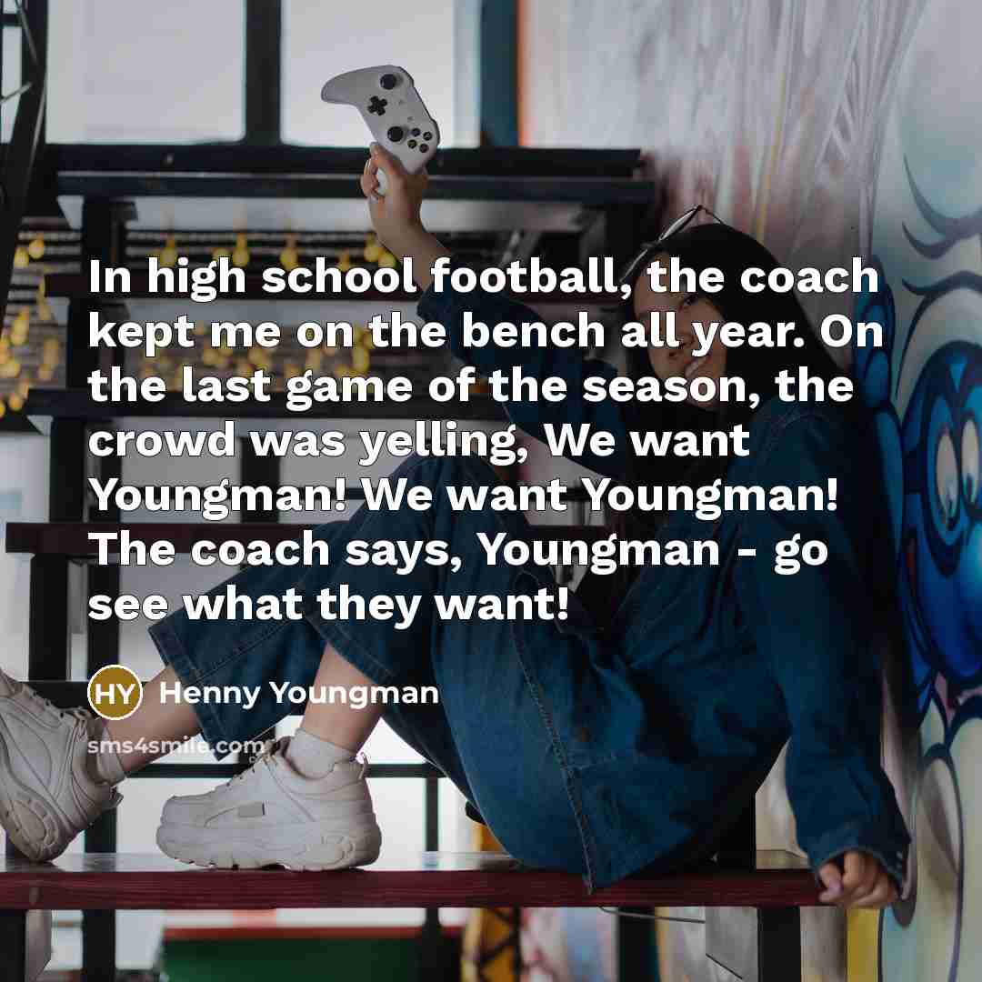 “In high school football, the coach kept me on the…” quote by Henny Youngman