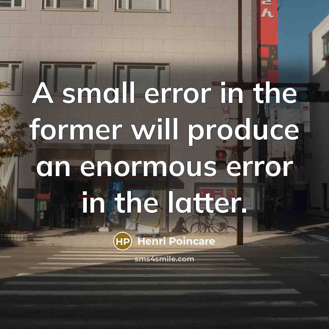 “A small error in the former will produce an enormous…” quote by Henri Poincare