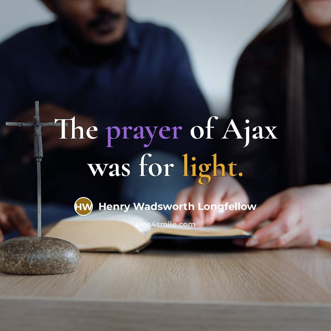 “The prayer of Ajax was for light.…” quote by Henry Wadsworth Longfellow