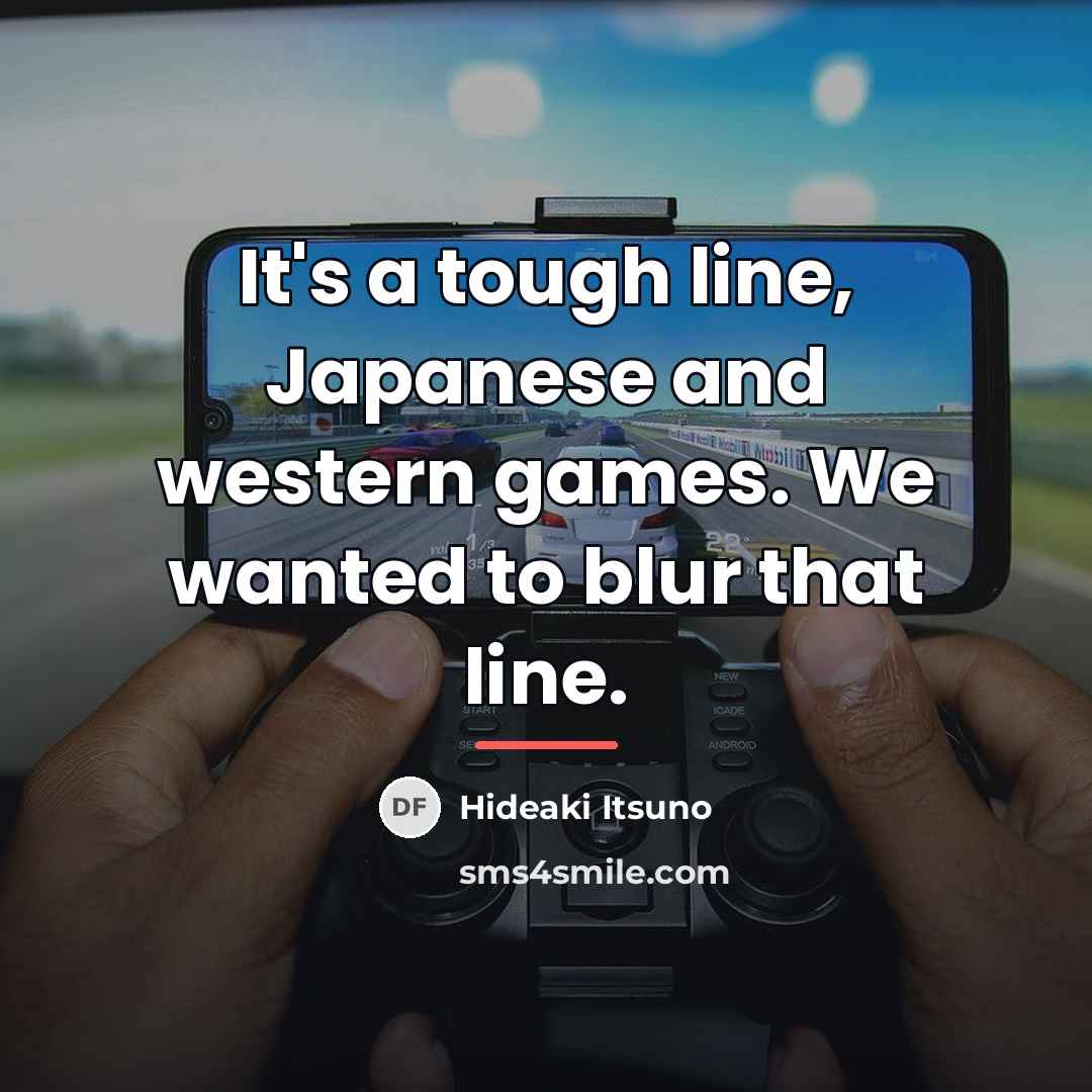 “It's a tough line, Japanese and western games. We wanted…” quote by Hideaki Itsuno