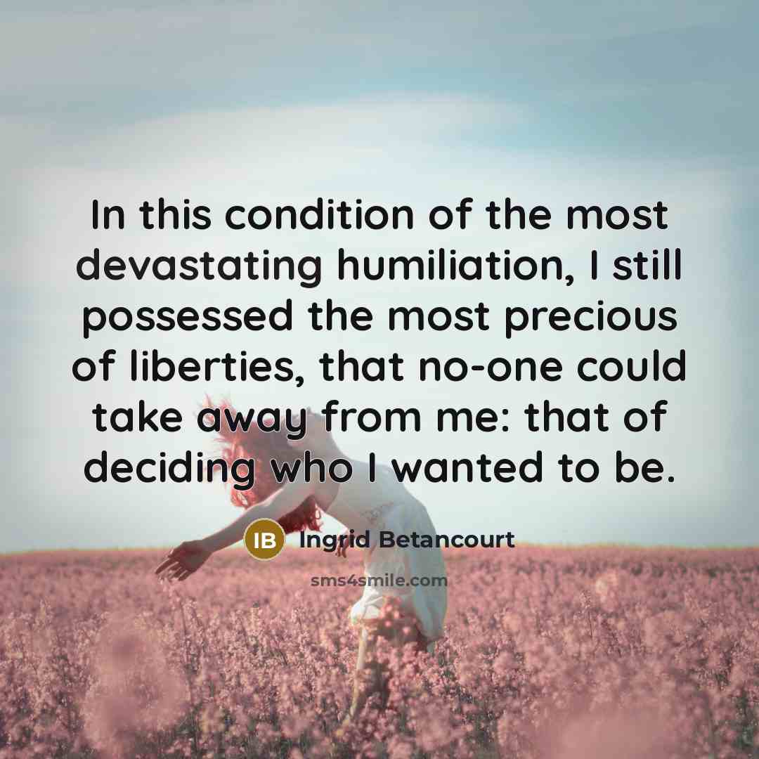 “In this condition of the most devastating humiliation, I still…” quote by Ingrid Betancourt