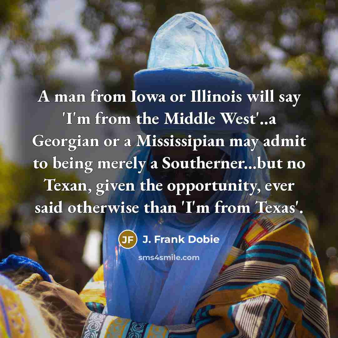 “A man from Iowa or Illinois will say 'I'm from…” quote by J. Frank Dobie
