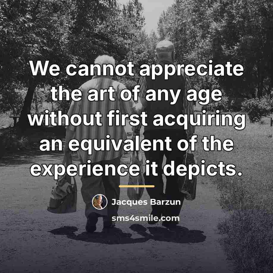 “We cannot appreciate the art of any age without first…” quote by Jacques Barzun