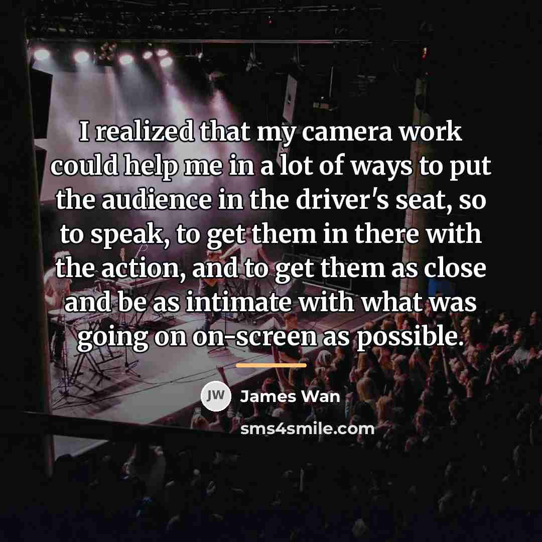 “I realized that my camera work could help me in…” quote by James Wan