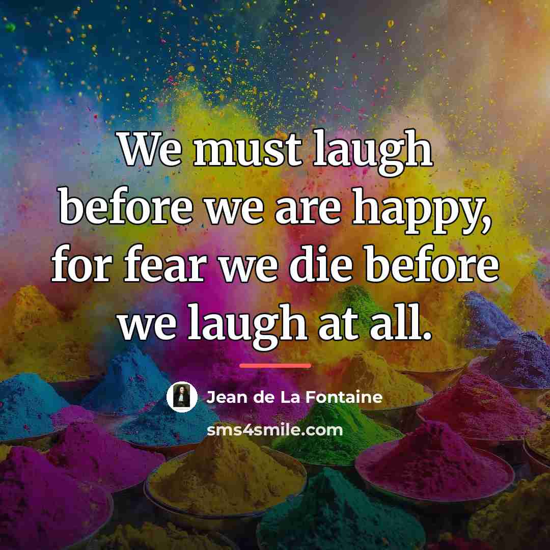 “We must laugh before we are happy, for fear we…” quote by Jean de La Fontaine