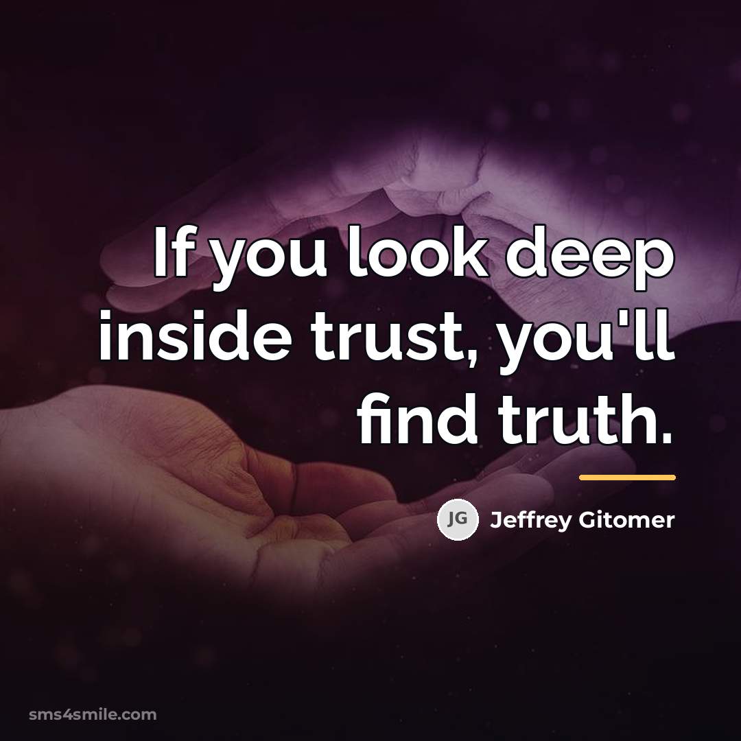 “If you look deep inside trust, you'll find truth.…” quote by Jeffrey Gitomer