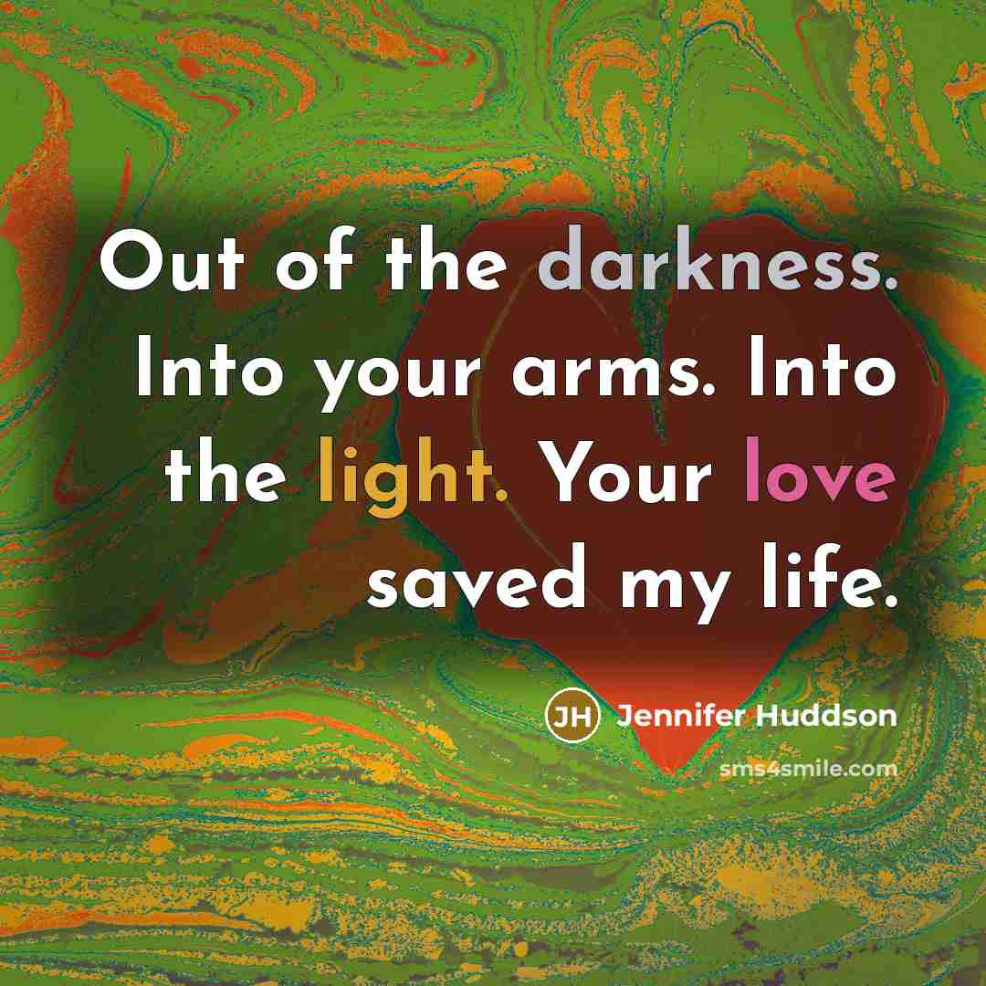 “Out of the darkness. Into your arms. Into the light.…” quote by Jennifer Huddson