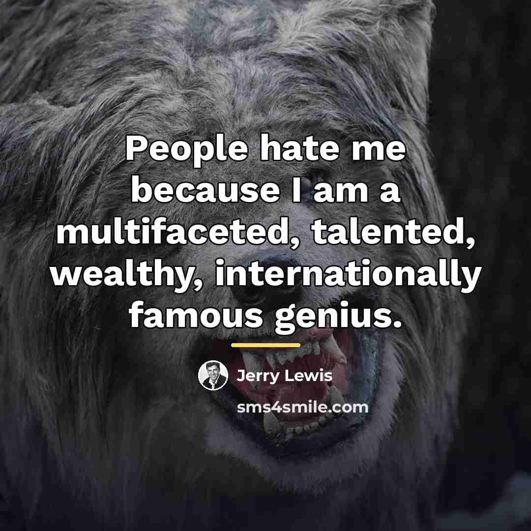 “People hate me because I am a multifaceted, talented, wealthy,…” quote by Jerry Lewis
