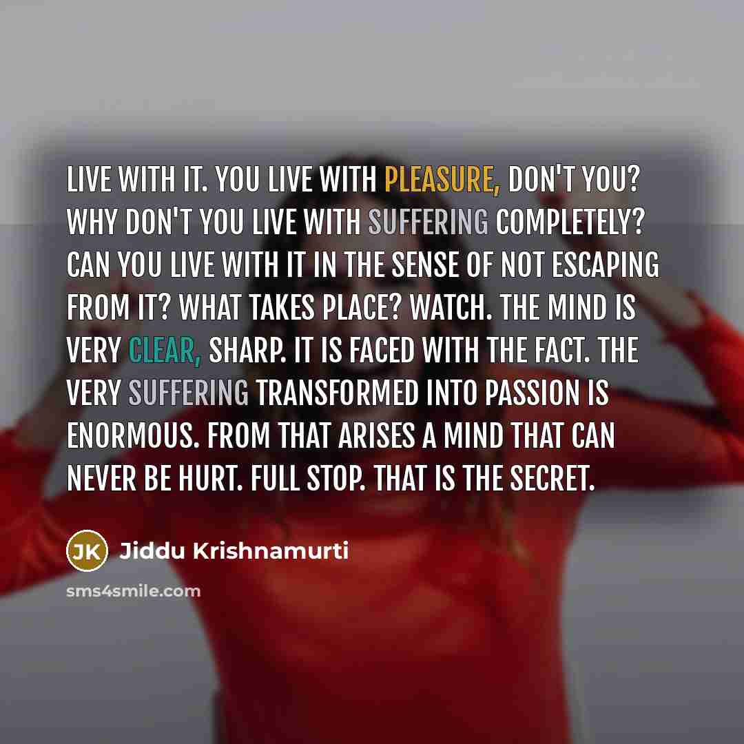 “Live with it. You live with pleasure, don't you? Why…” quote by Jiddu Krishnamurti