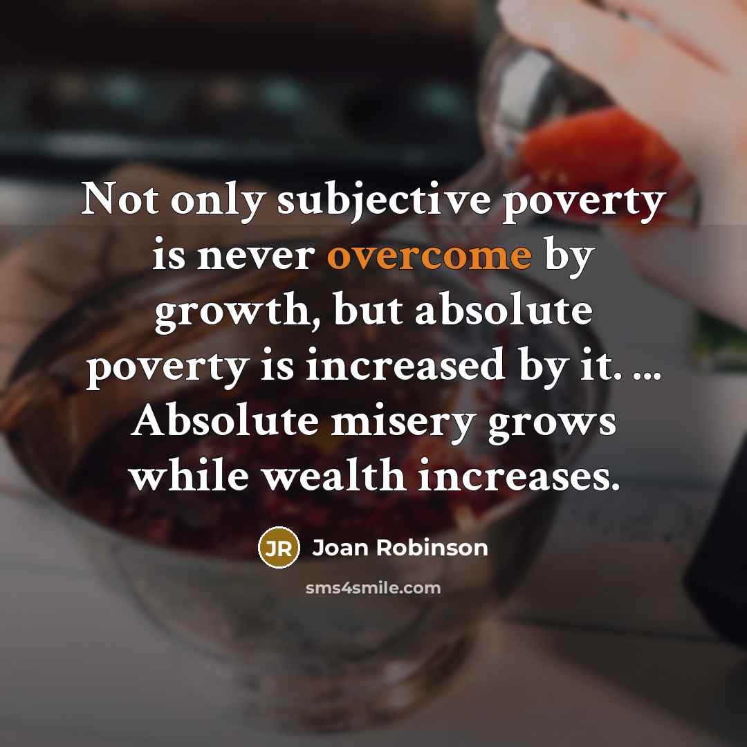 “Not only subjective poverty is never overcome by growth, but…” quote by Joan Robinson