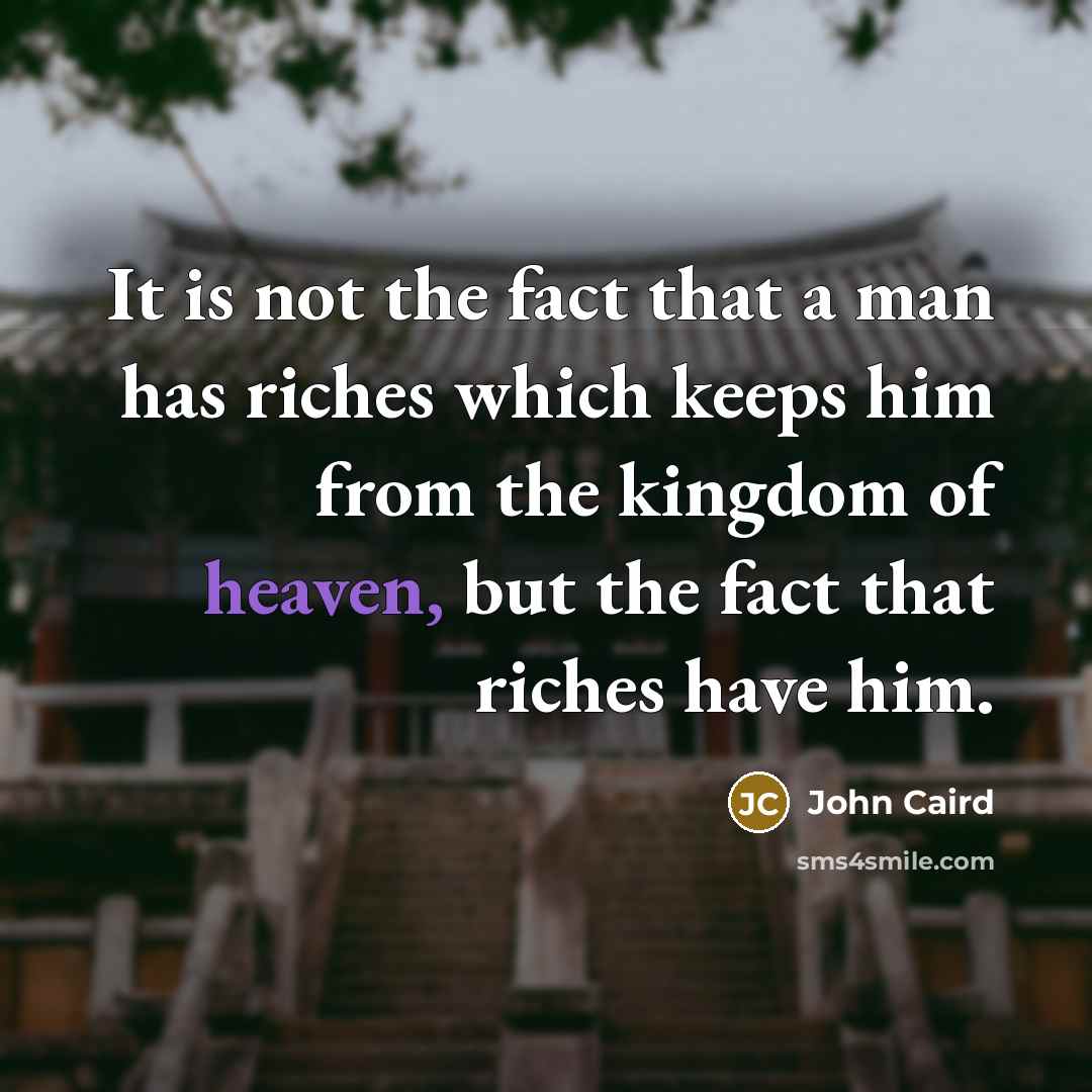 “It is not the fact that a man has riches…” quote by John Caird
