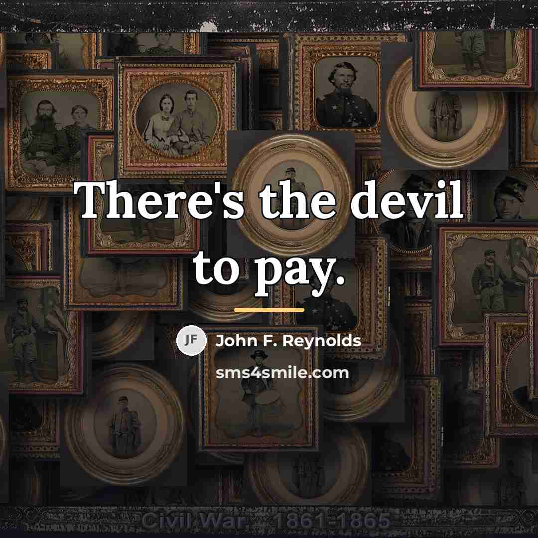 “There's the devil to pay.…” quote by John F. Reynolds