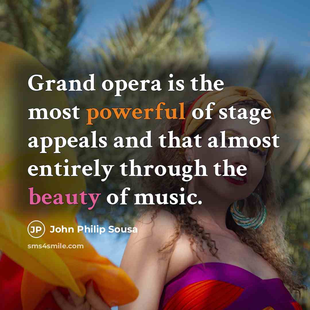 “Grand opera is the most powerful of stage appeals and…” quote by John Philip Sousa
