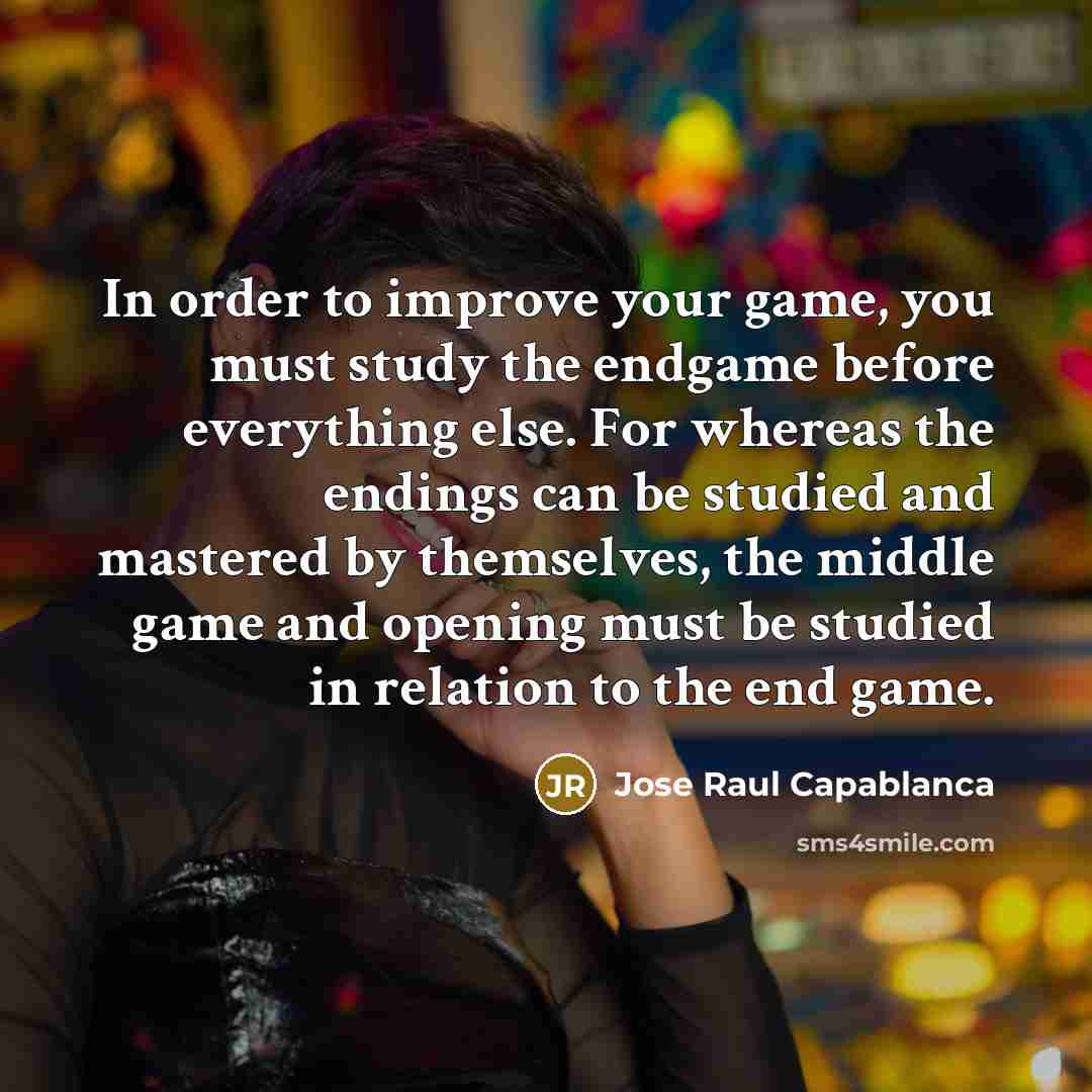 “In order to improve your game, you must study the…” quote by Jose Raul Capablanca