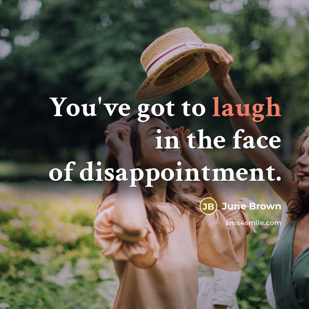 “You've got to laugh in the face of disappointment.…” quote by June Brown