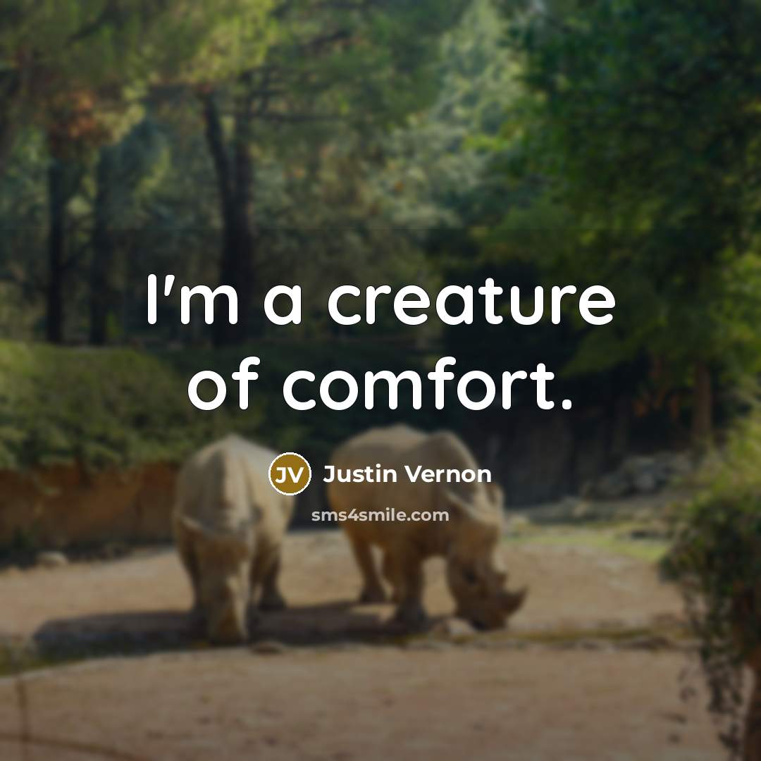 “I'm a creature of comfort.…” quote by Justin Vernon