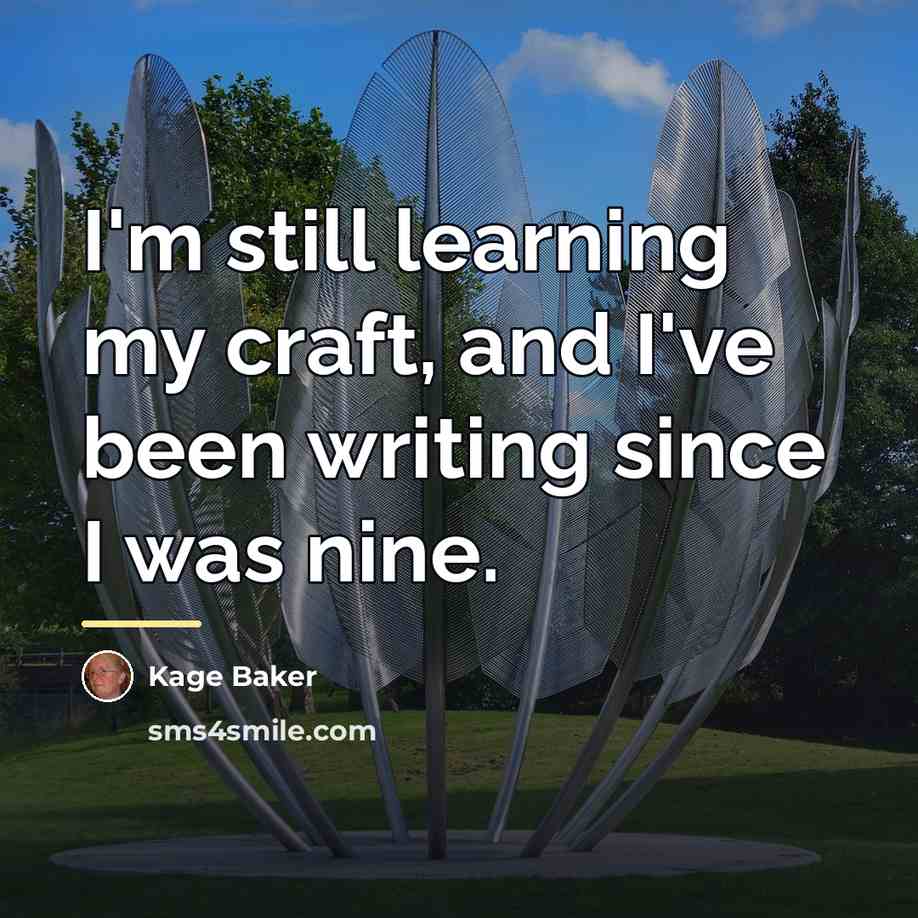 “I'm still learning my craft, and I've been writing since…” quote by Kage Baker