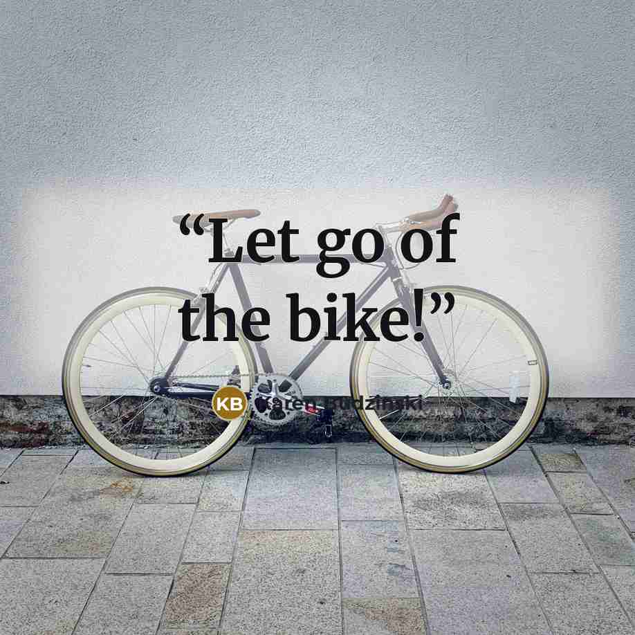 “Let go of the bike!” quote by Karen Budzinski