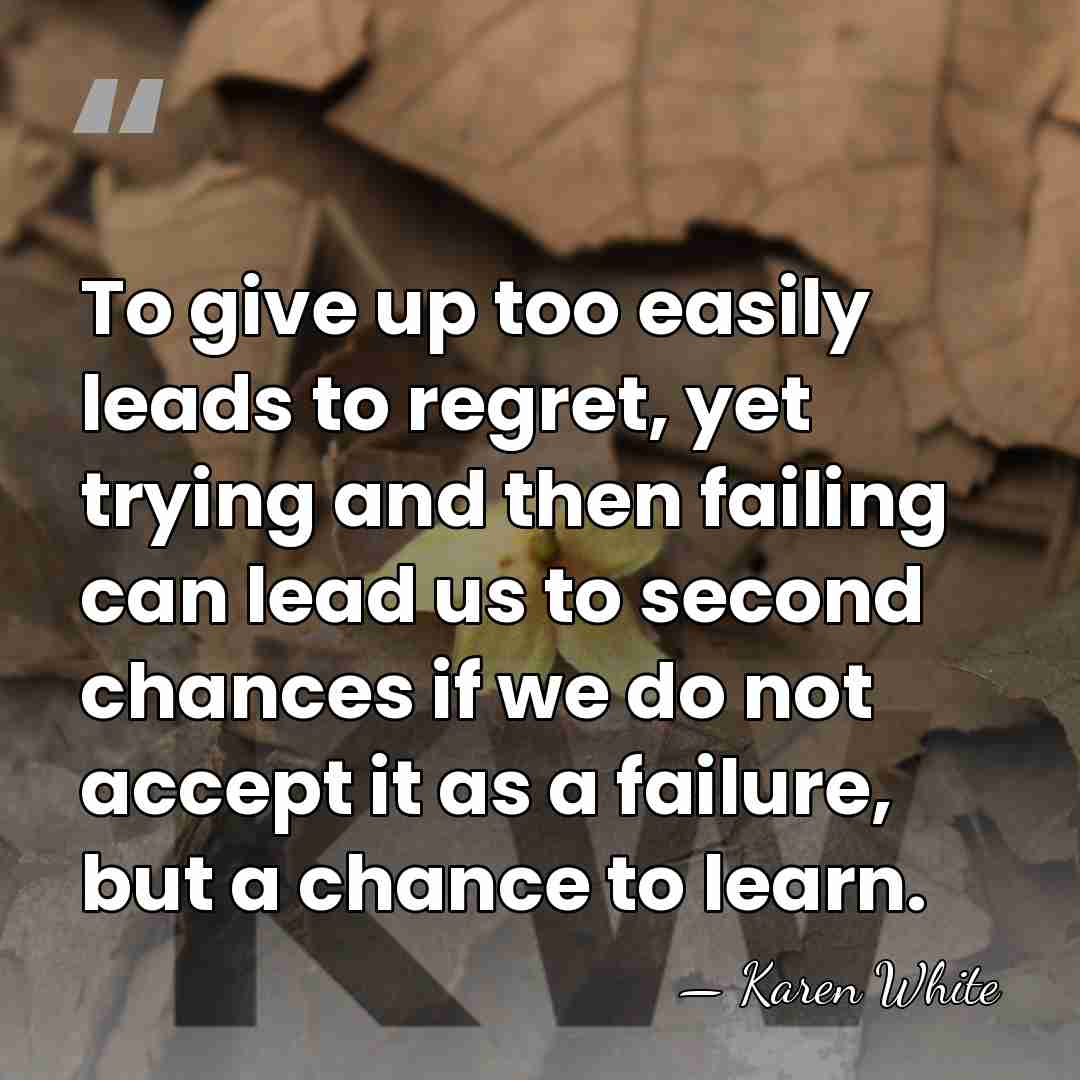 To give up too easily leads to regret, yet trying and then&hellip; - Karen White