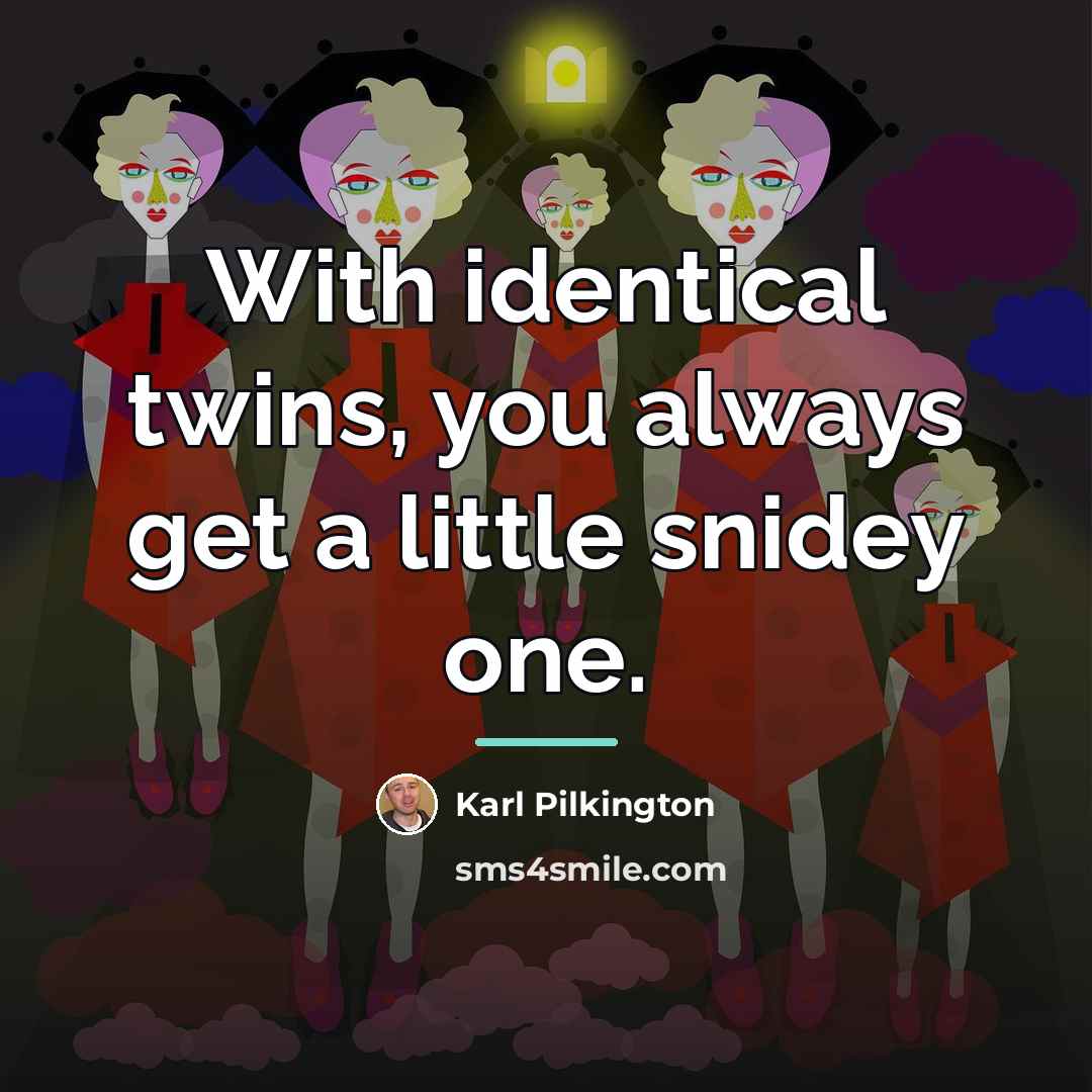 “With identical twins, you always get a little snidey one.…” quote by Karl Pilkington