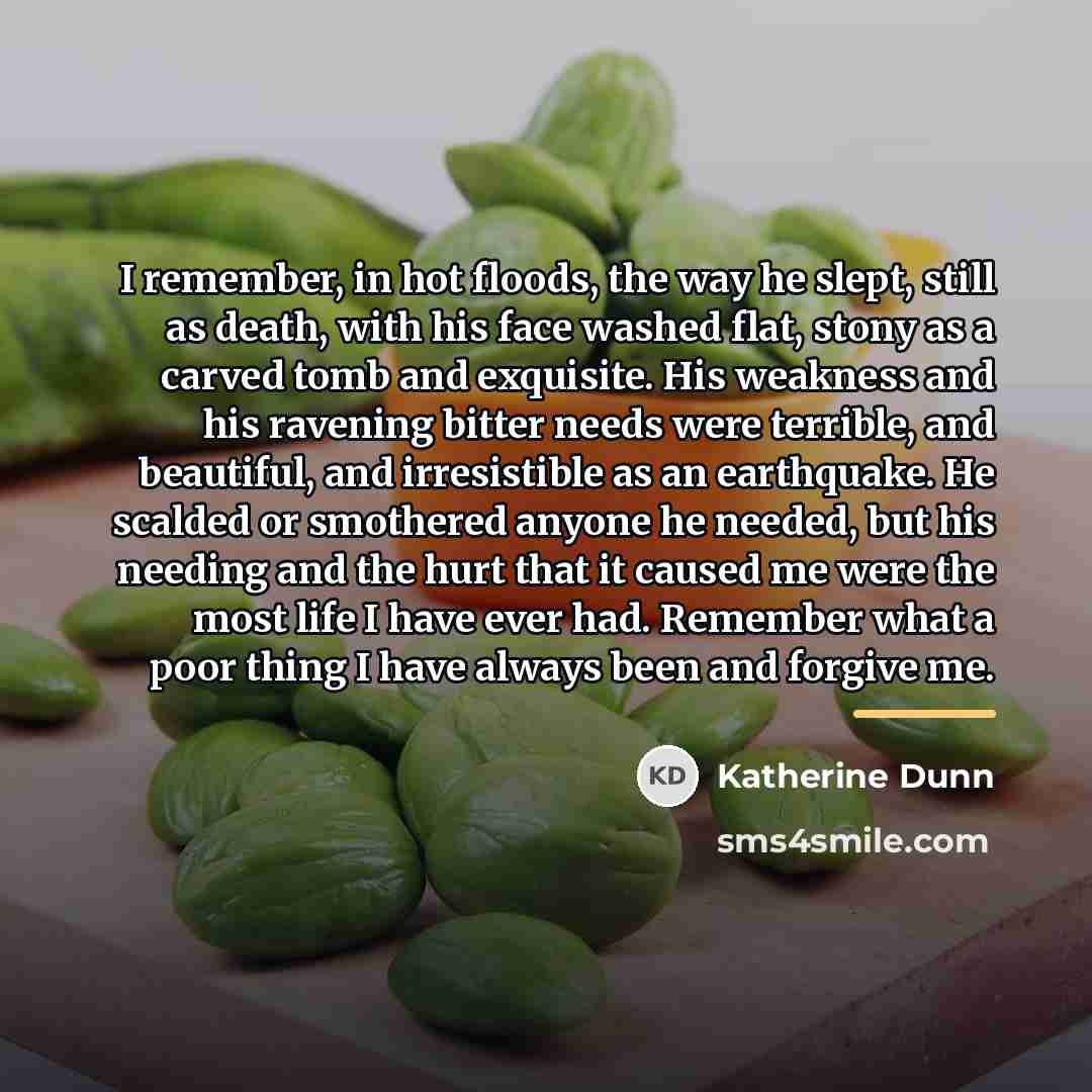 “I remember, in hot floods, the way he slept, still…” quote by Katherine Dunn
