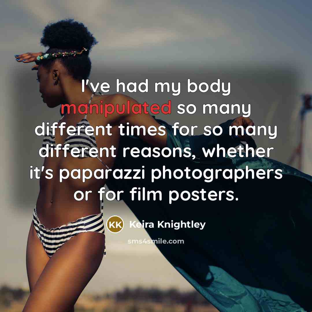 “I've had my body manipulated so many different times for…” quote by Keira Knightley