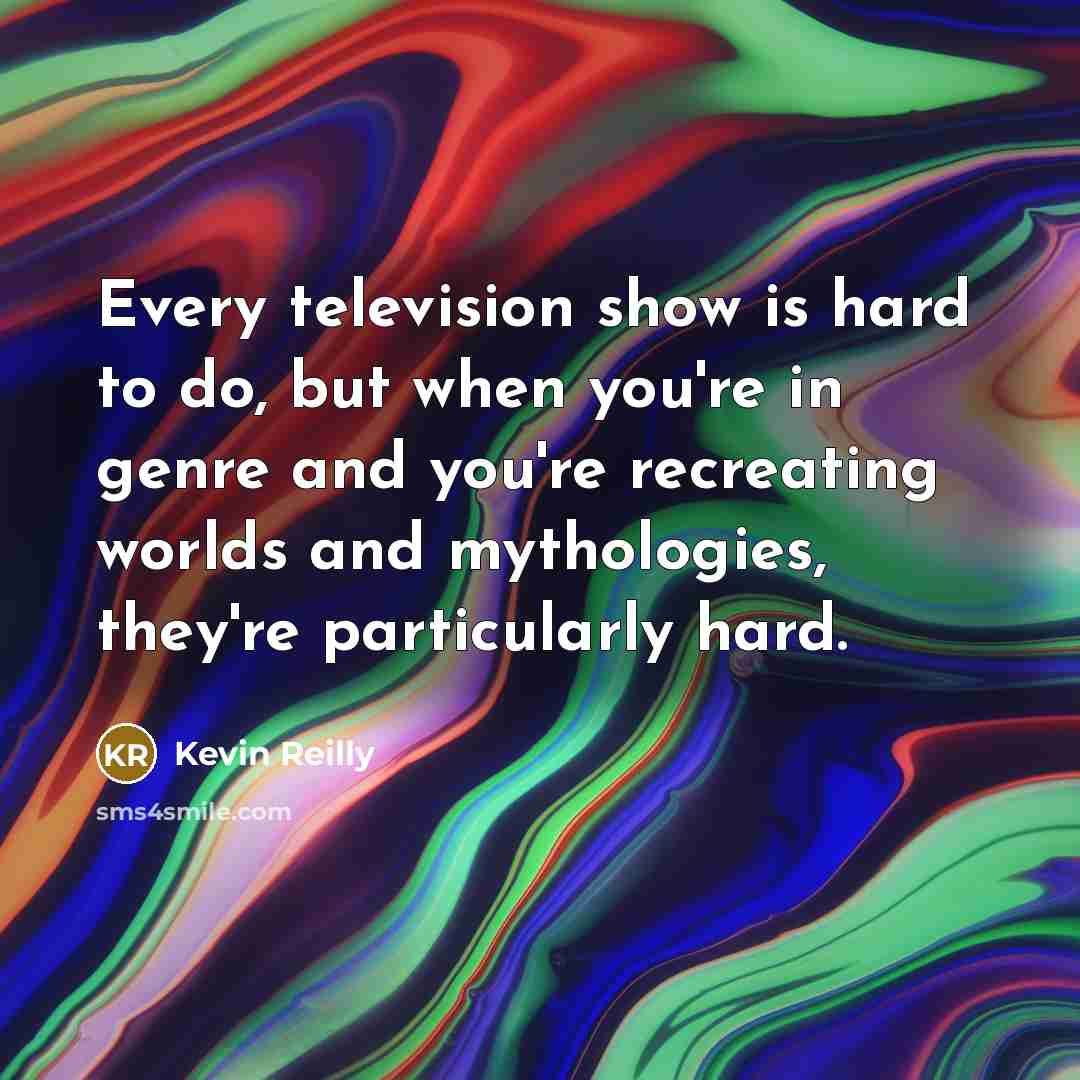 “Every television show is hard to do, but when you're…” quote by Kevin Reilly