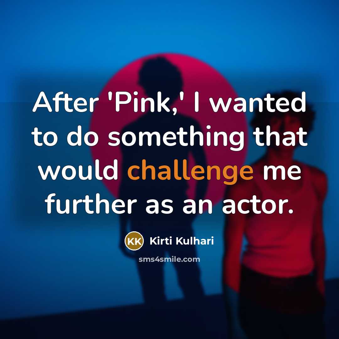 “After 'Pink,' I wanted to do something that would challenge…” quote by Kirti Kulhari