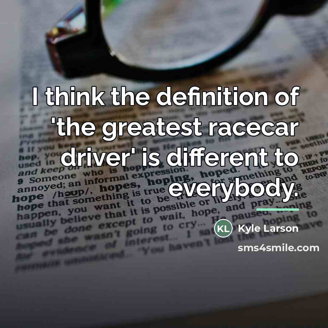 “I think the definition of 'the greatest racecar driver' is…” quote by Kyle Larson