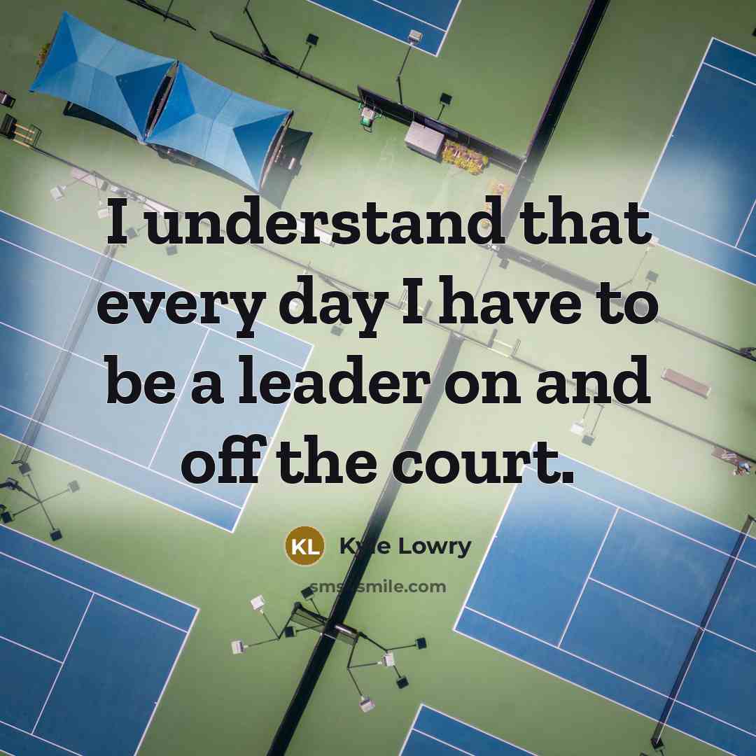 “I understand that every day I have to be a…” quote by Kyle Lowry