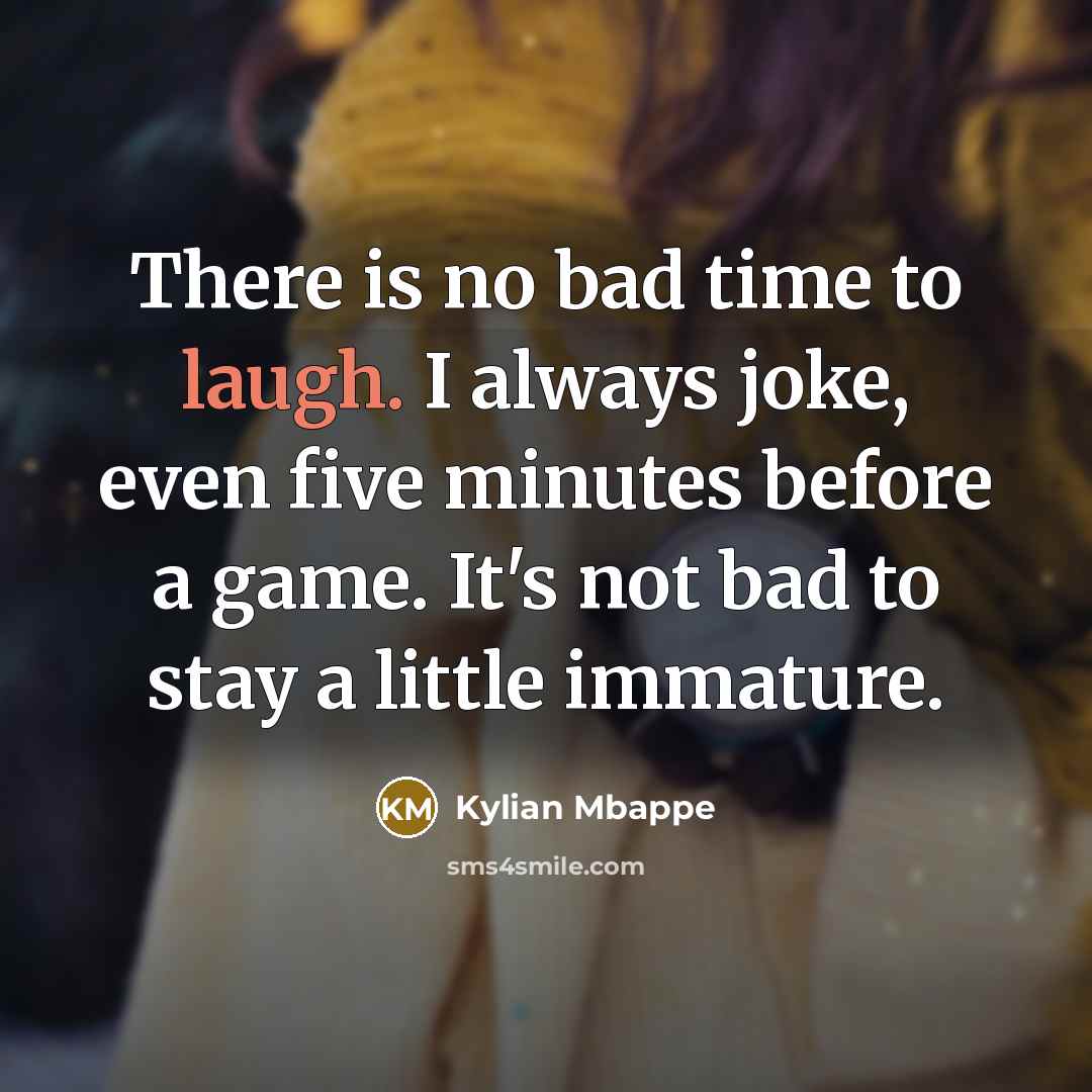 “There is no bad time to laugh. I always joke,…” quote by Kylian Mbappe