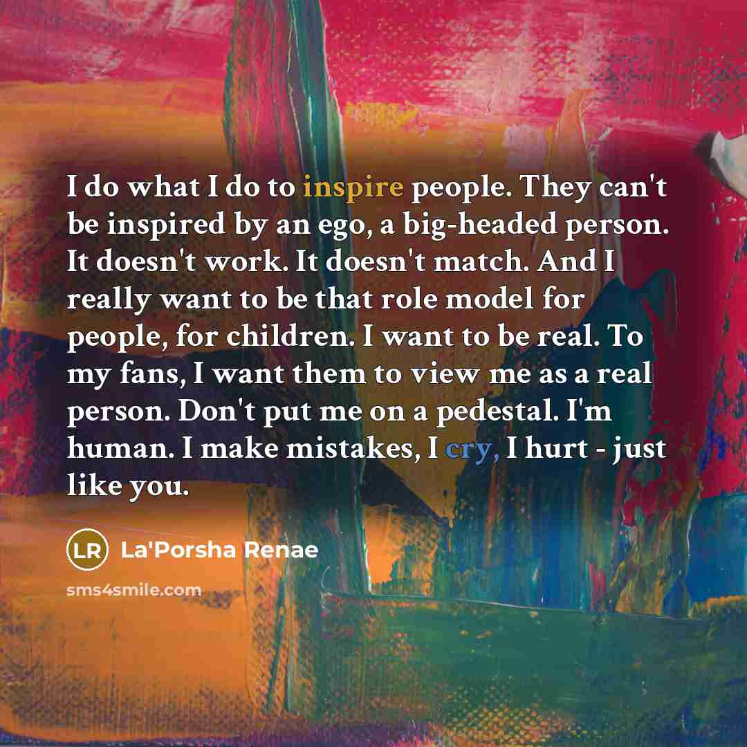 “I do what I do to inspire people. They can't…” quote by La'Porsha Renae