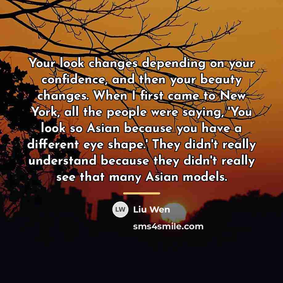 “Your look changes depending on your confidence, and then your…” quote by Liu Wen