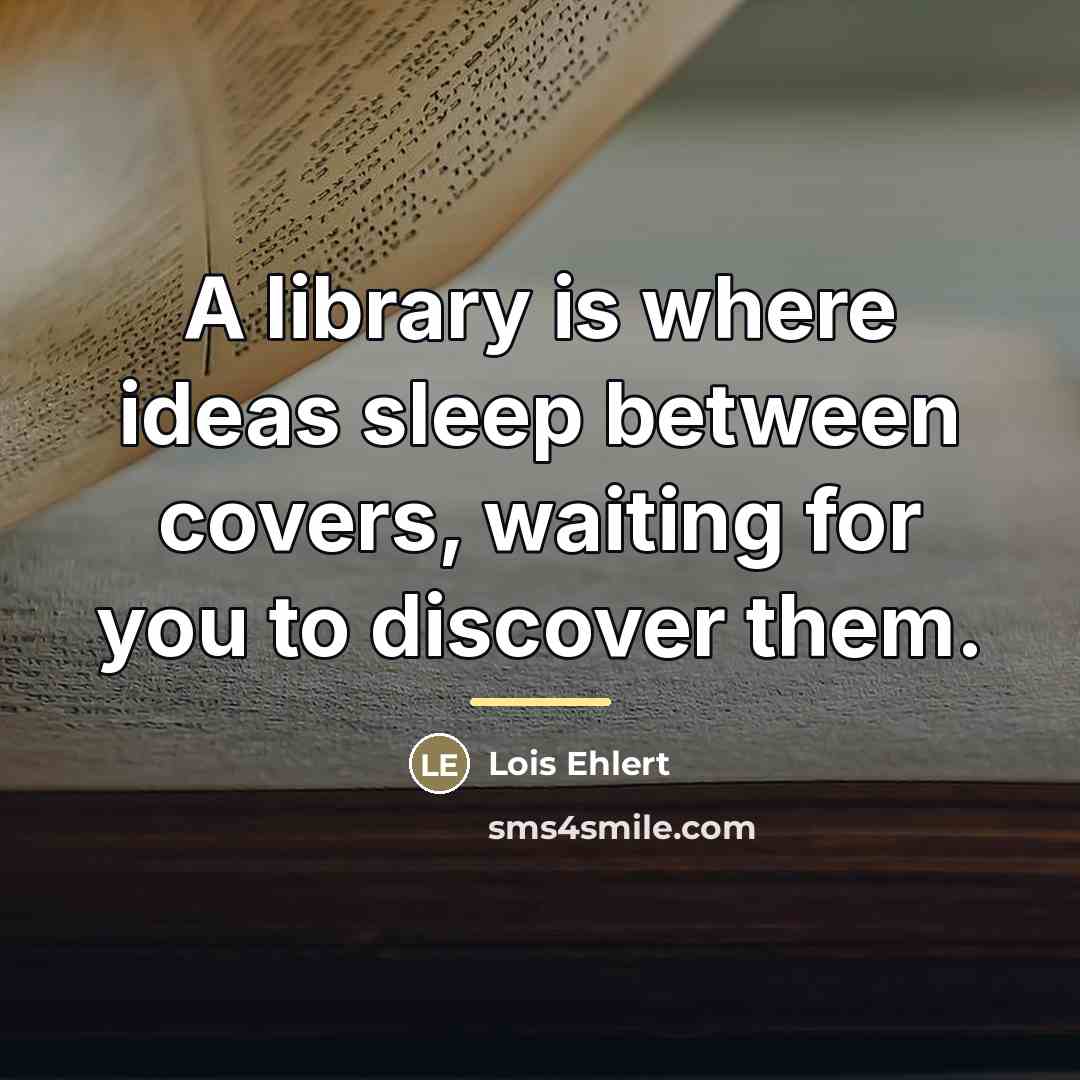 “A library is where ideas sleep between covers, waiting for…” quote by Lois Ehlert