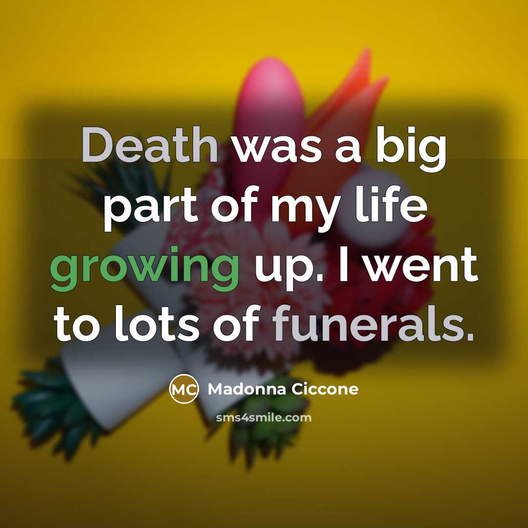 “Death was a big part of my life growing up.…” quote by Madonna Ciccone