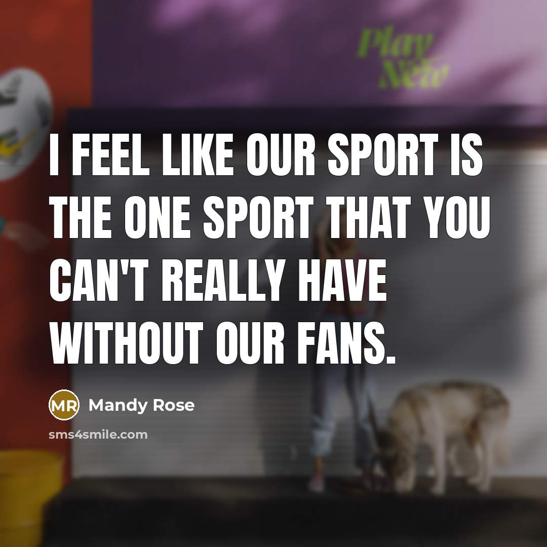 “I feel like our sport is the one sport that…” quote by Mandy Rose