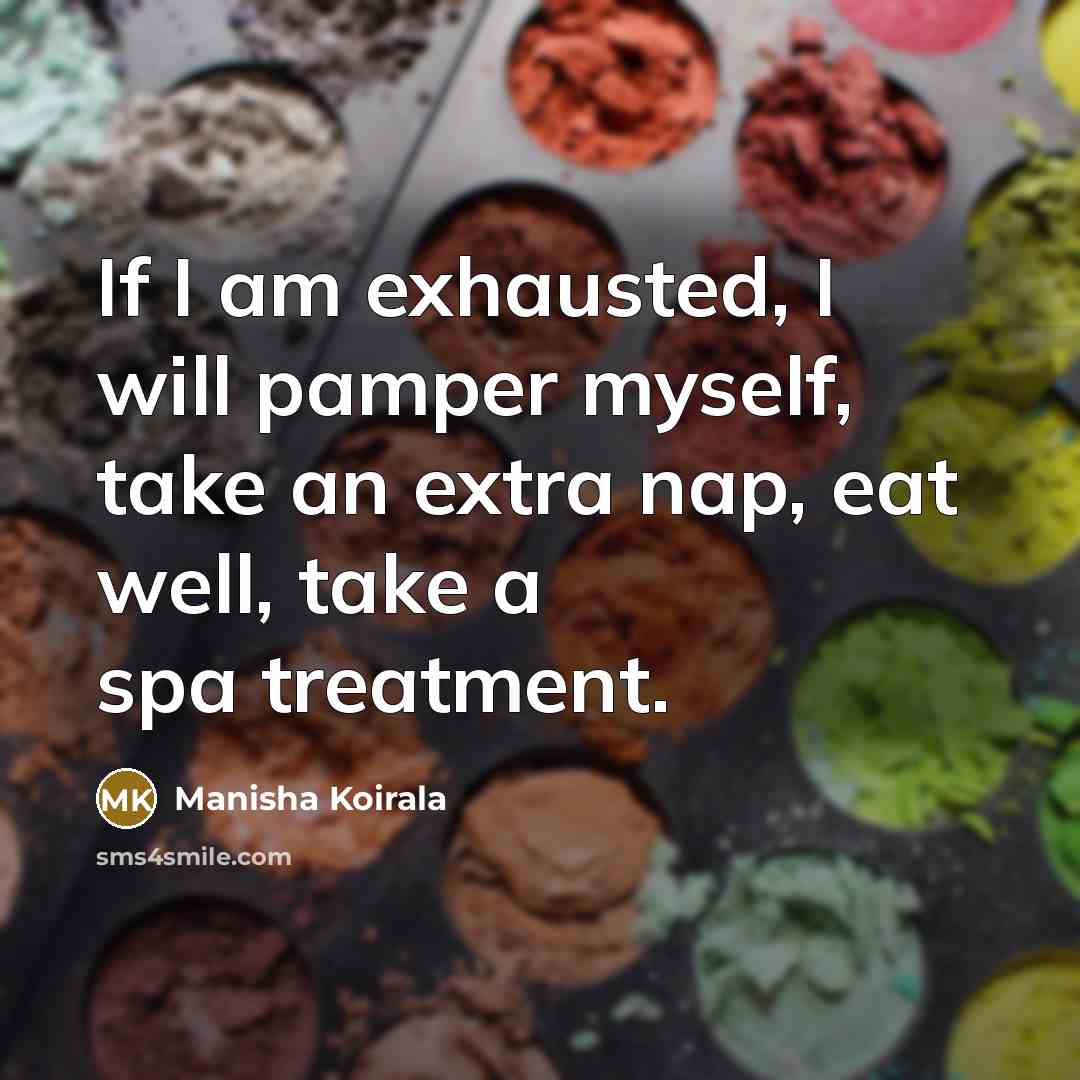 “If I am exhausted, I will pamper myself, take an…” quote by Manisha Koirala