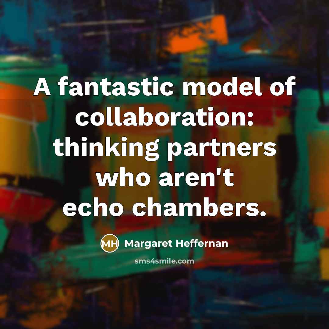 “A fantastic model of collaboration: thinking partners who aren't echo…” quote by Margaret Heffernan