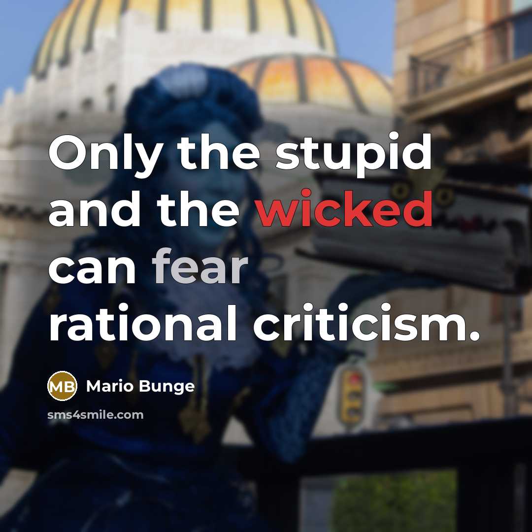 “Only the stupid and the wicked can fear rational criticism.…” quote by Mario Bunge