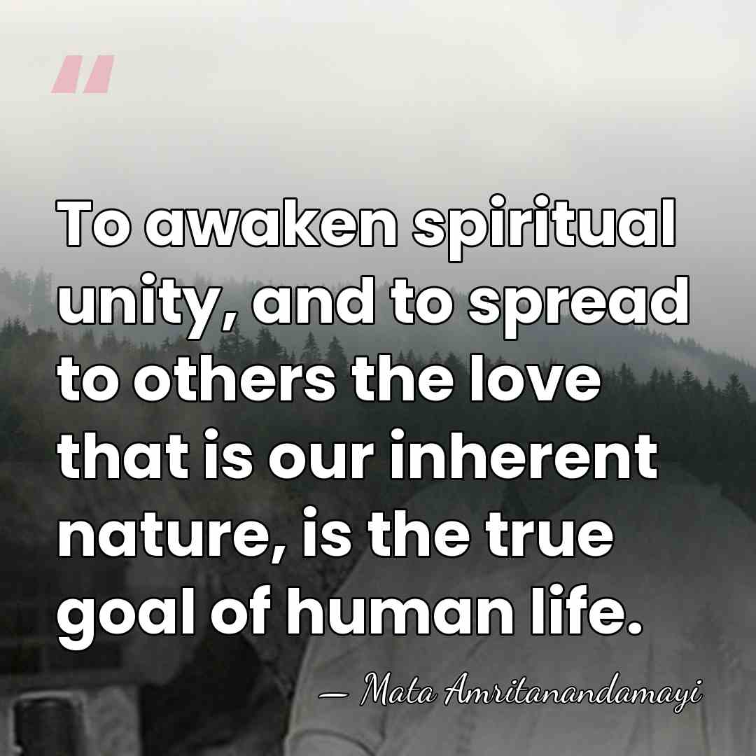 To awaken spiritual unity, and to spread to others the love that&hellip; - Mata Amritanandamayi