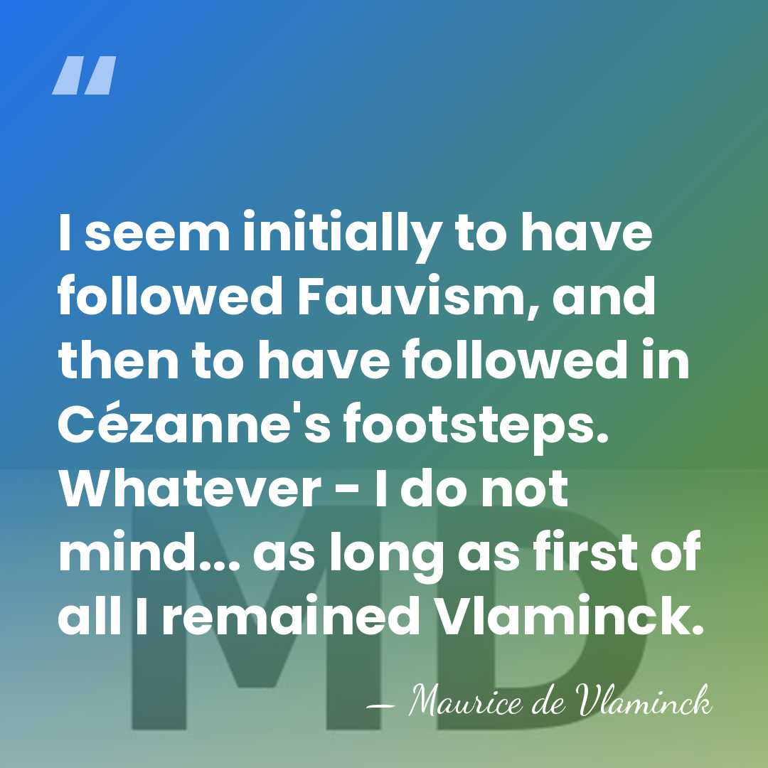 I seem initially to have followed Fauvism, and then to have followed&hellip; - Maurice de Vlaminck